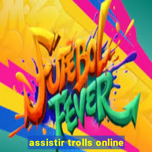 assistir trolls online